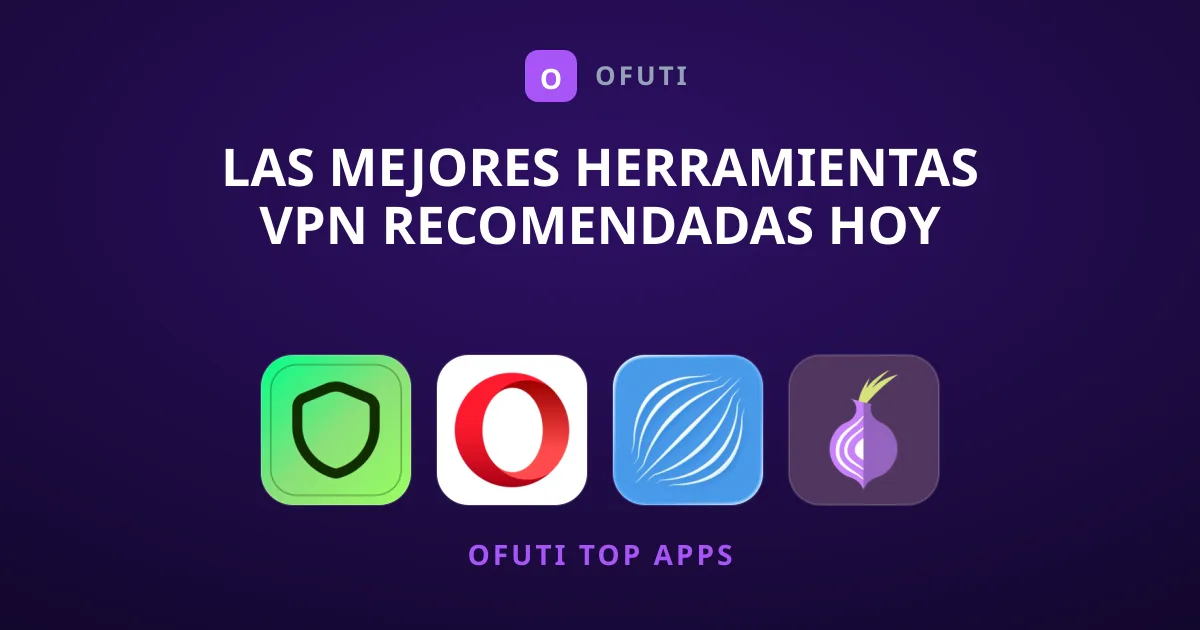 Las Mejores Herramientas VPN Recomendadas Hoy